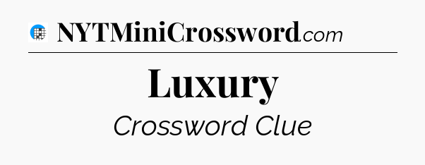 Luxury Crossword Clue