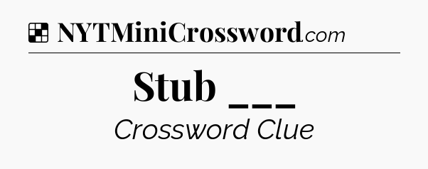 Solution: Stub ___ - NYT Crossword