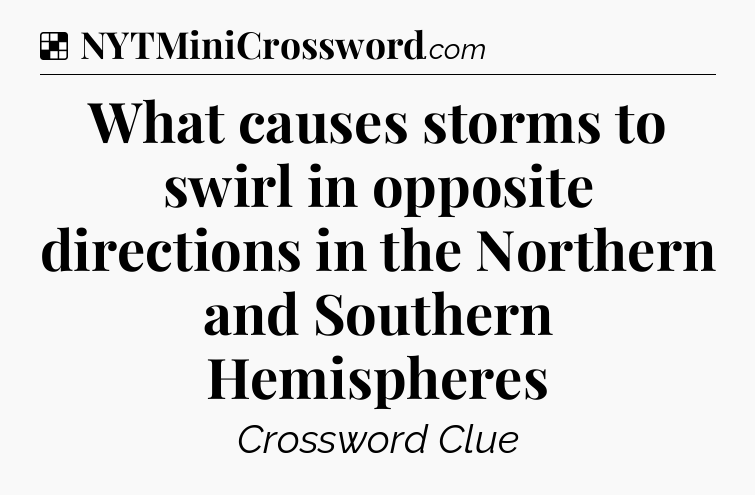 Solution: What causes storms to swirl in opposite directions in the Northern and Southern Hemispheres - NYT Crossword