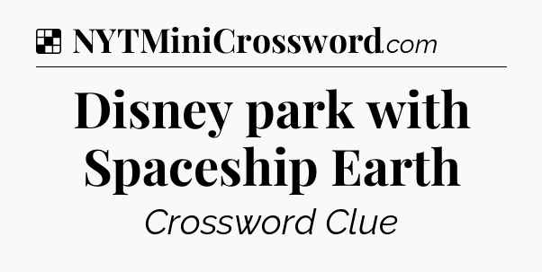 Solution: Disney park with Spaceship Earth - NYT Crossword