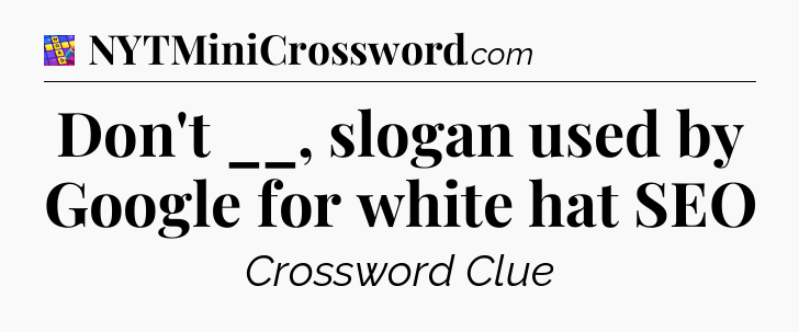 Don't __, slogan used by Google for white hat SEO Codycross