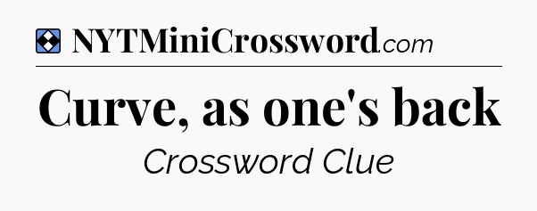 Solution: Curve, as one's back - NYT Mini Crossword