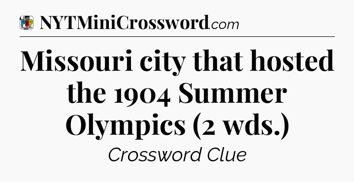 Missouri city that hosted the 1904 Summer Olympics (2 wds.) Crossword Clue