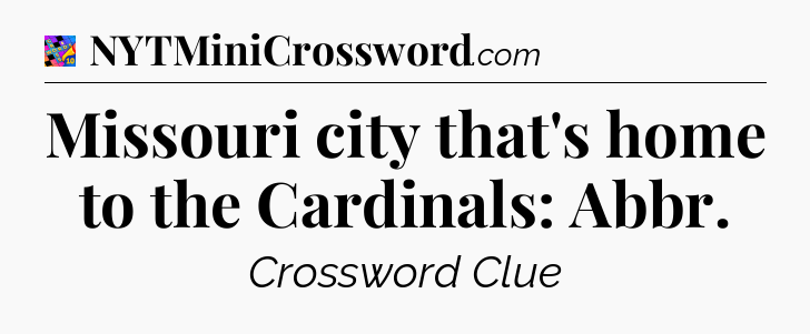 Missouri city that's home to the Cardinals: Abbr Crossword Clue