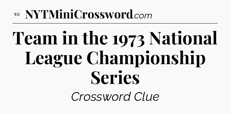 Team in the 1973 National League Championship Series  - WSJ Crossword