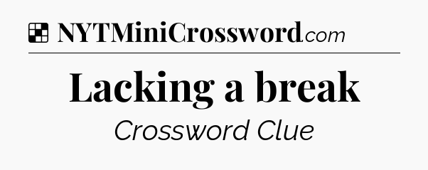 Solution: Lacking a break - NYT Crossword