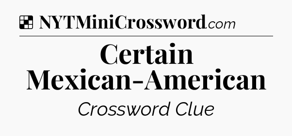 Solution: Certain Mexican-American - NYT Crossword