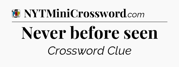Never before seen Crossword Clue