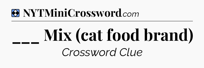 Solution: ___ Mix (cat food brand) - NYT Mini Crossword