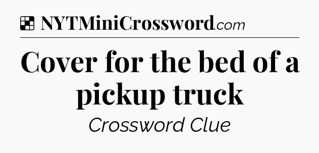 Solution: Cover for the bed of a pickup truck - NYT Crossword