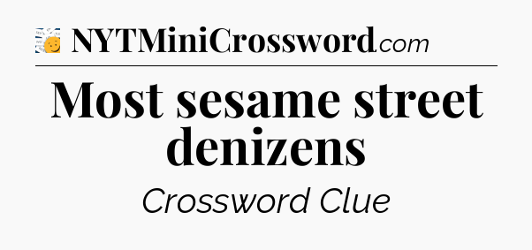 Most sesame street denizens - 7 Little Words