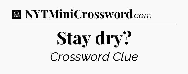 Stay dry - LA Times Crossword