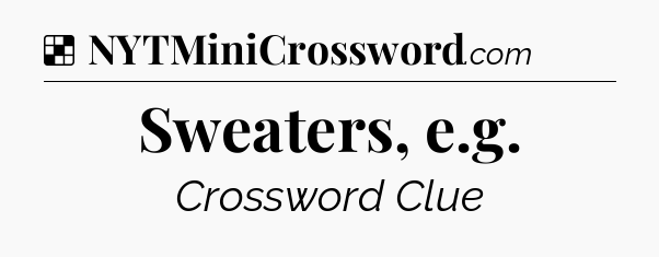 Solution: Sweaters, e.g - NYT Crossword