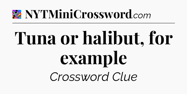 Tuna or halibut, for example Crossword Clue