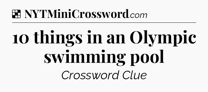 Solution: 10 things in an Olympic swimming pool - NYT Crossword