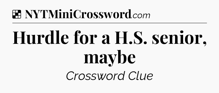 Solution: Hurdle for a H.S. senior, maybe - NYT Crossword
