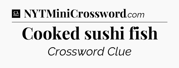 Cooked sushi fish - LA Times Crossword