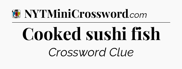 Cooked sushi fish Crossword Clue