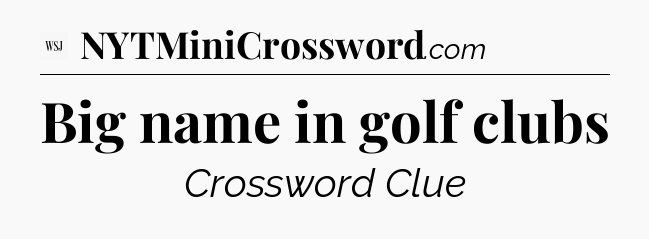 Big name in golf clubs - WSJ Crossword