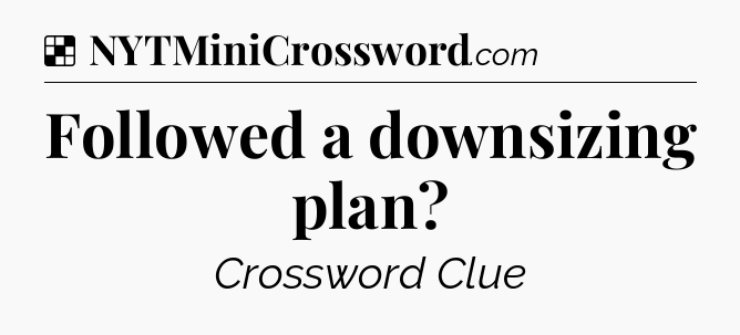 Solution: Followed a downsizing plan - NYT Crossword