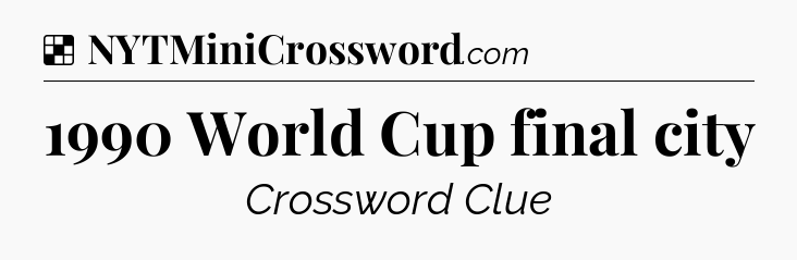 Solution: 1990 World Cup final city - NYT Crossword