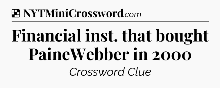 Solution: Financial inst. that bought PaineWebber in 2000 - NYT Crossword
