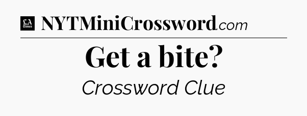 Get a bite - LA Times Crossword