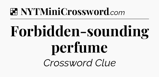 Solution: Forbidden-sounding perfume - NYT Crossword
