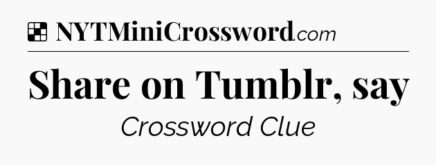 Solution: Share on Tumblr, say - NYT Crossword