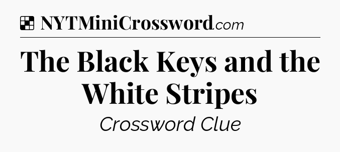 Solution: The Black Keys and the White Stripes - NYT Crossword