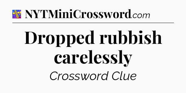 Dropped rubbish carelessly Codycross