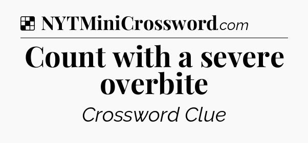 Solution: Count with a severe overbite - NYT Crossword
