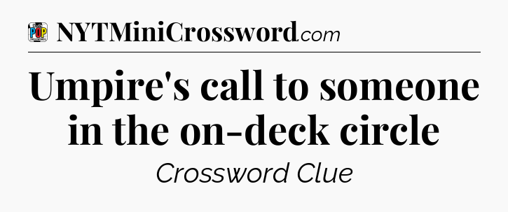 Umpire's call to someone in the on-deck circle Crossword Clue