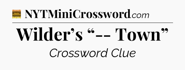 Wilder’s “-- Town” - Eugene Sheffer Crossword
