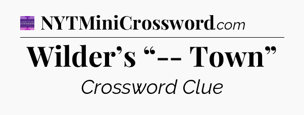 Wilder’s “-- Town” - Thomas Joseph Crossword