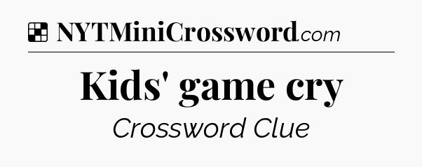 Solution: Kids' game cry - NYT Crossword