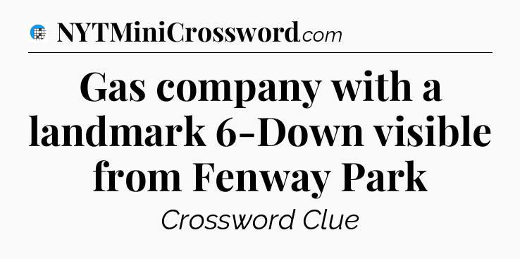 Gas company with a landmark 6-Down visible from Fenway Park Crossword Clue