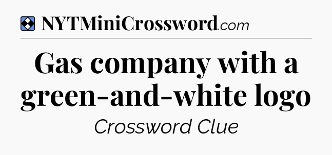 Solution: Gas company with a green-and-white logo - NYT Mini Crossword