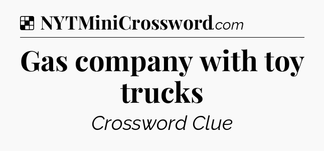 Solution: Gas company with toy trucks - NYT Crossword
