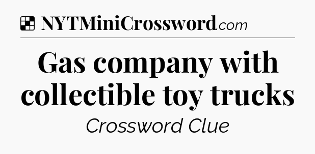 Solution: Gas company with collectible toy trucks - NYT Crossword