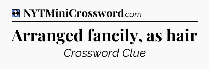 Solution: Arranged fancily, as hair - NYT Mini Crossword