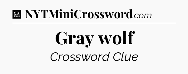 Gray wolf - LA Times Crossword