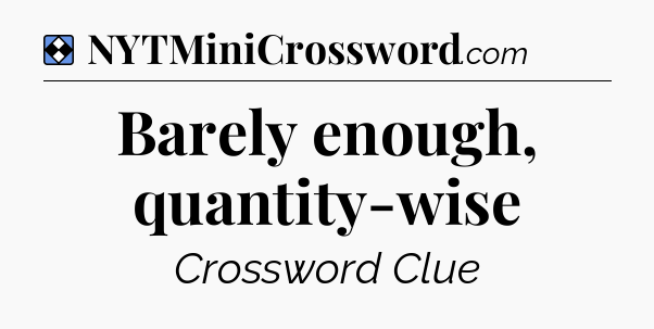 Solution: Barely enough, quantity-wise - NYT Mini Crossword