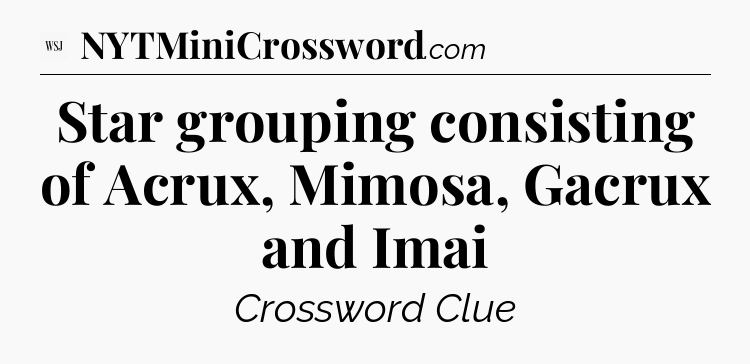 Star grouping consisting of Acrux, Mimosa, Gacrux and Imai - WSJ Crossword