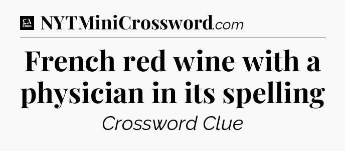French red wine with a physician in its spelling - LA Times Crossword