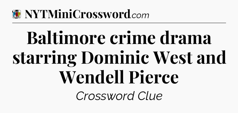 Baltimore crime drama starring Dominic West and Wendell Pierce Crossword Clue
