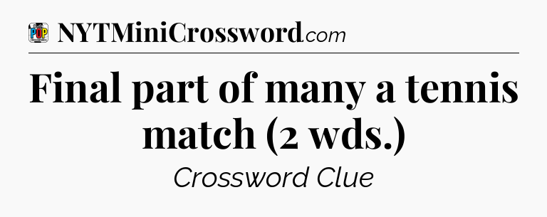 Final part of many a tennis match (2 wds.) Crossword Clue