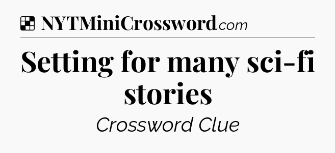 Solution: Setting for many sci-fi stories - NYT Crossword