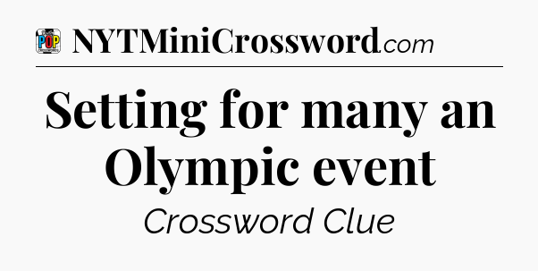 Setting for many an Olympic event Crossword Clue