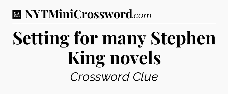 Setting for many Stephen King novels - LA Times Crossword